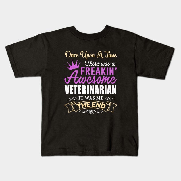 Once Upon A Time There Was A Freakin Awesome Veterinarian It Was Me The Ned Awesome Kids T-Shirt by huepham613